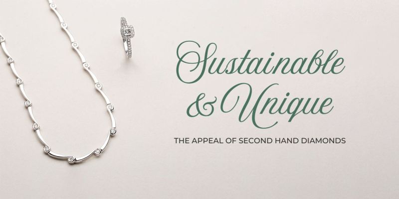 Sustainable and Unique: The Appeal of Second Hand Diamonds