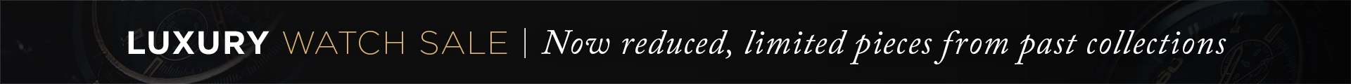 Selected Luxury Watches – Now Reduced